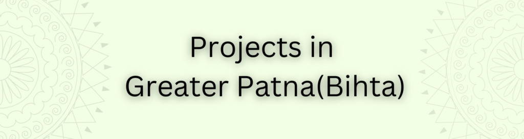 Projects in Greater Patna(Bihta)